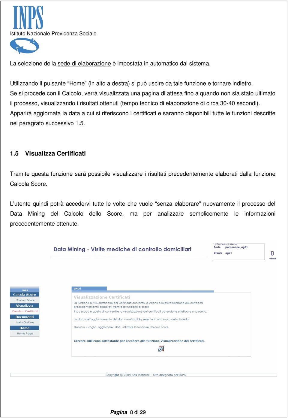 30-40 secondi). Apparirà aggiornata la data a cui si riferiscono i certificati e saranno disponibili tutte le funzioni descritte nel paragrafo successivo 1.