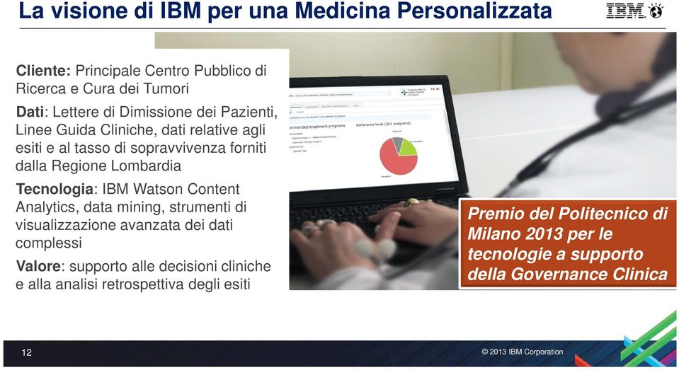 Tecnologia: IBM Watson Content Analytics, data mining, strumenti di visualizzazione avanzata dei dati complessi Valore: supporto alle