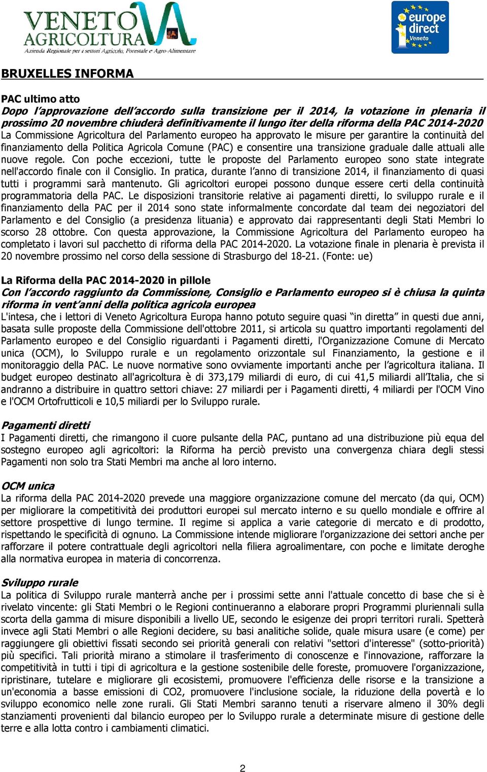 transizione graduale dalle attuali alle nuove regole. Con poche eccezioni, tutte le proposte del Parlamento europeo sono state integrate nell'accordo finale con il Consiglio.