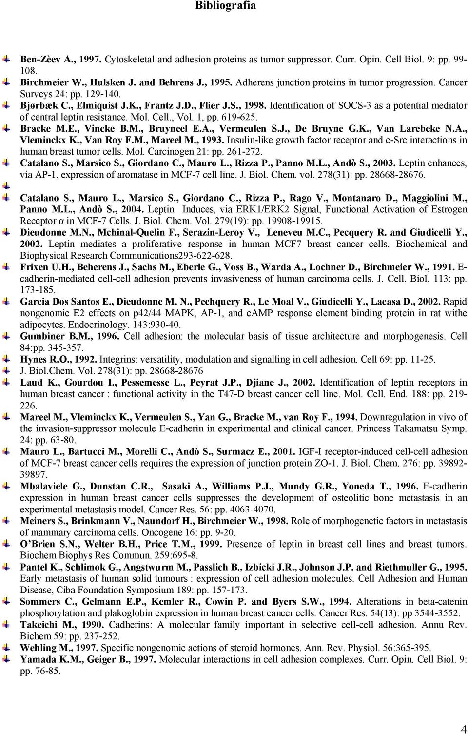 Identification of SOCS-3 as a potential mediator of central leptin resistance. Mol. Cell., Vol. 1, pp. 619-625. Bracke M.E., Vincke B.M., Bruyneel E.A., Vermeulen S.J., De Bruyne G.K., Van Larebeke N.