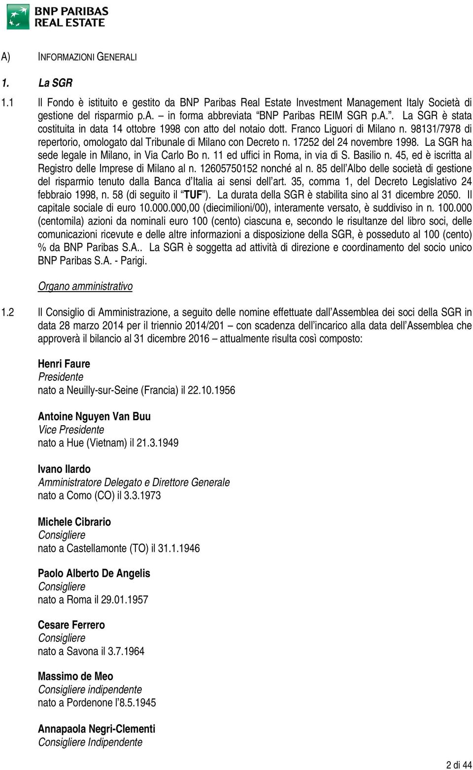 17252 del 24 novembre 1998. La SGR ha sede legale in Milano, in Via Carlo Bo n. 11 ed uffici in Roma, in via di S. Basilio n. 45, ed è iscritta al Registro delle Imprese di Milano al n.