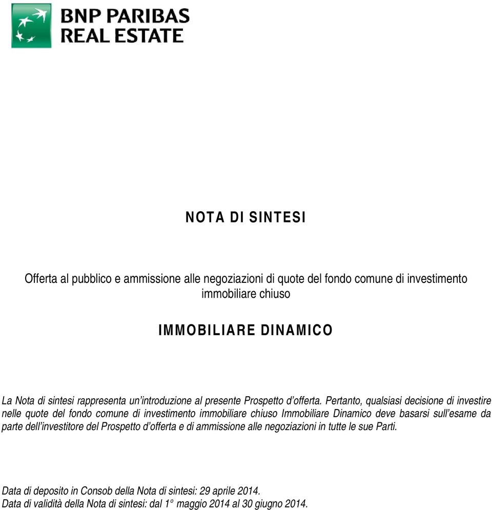 Pertanto, qualsiasi decisione di investire nelle quote del fondo comune di investimento immobiliare chiuso Immobiliare Dinamico deve basarsi sull esame da