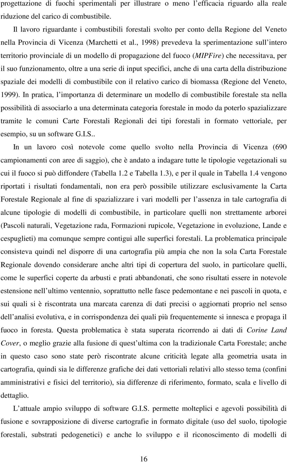 , 1998) prevedeva la sperimentazione sull intero territorio provinciale di un modello di propagazione del fuoco (MIPFire) che necessitava, per il suo funzionamento, oltre a una serie di input