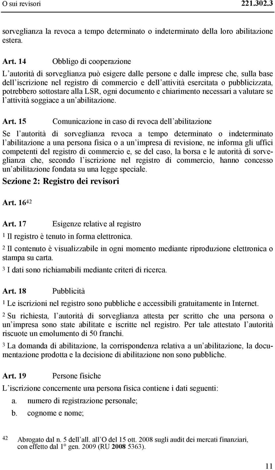 potrebbero sottostare alla LSR, ogni documento e chiarimento necessari a valutare se l attività soggiace a un abilitazione. Art.