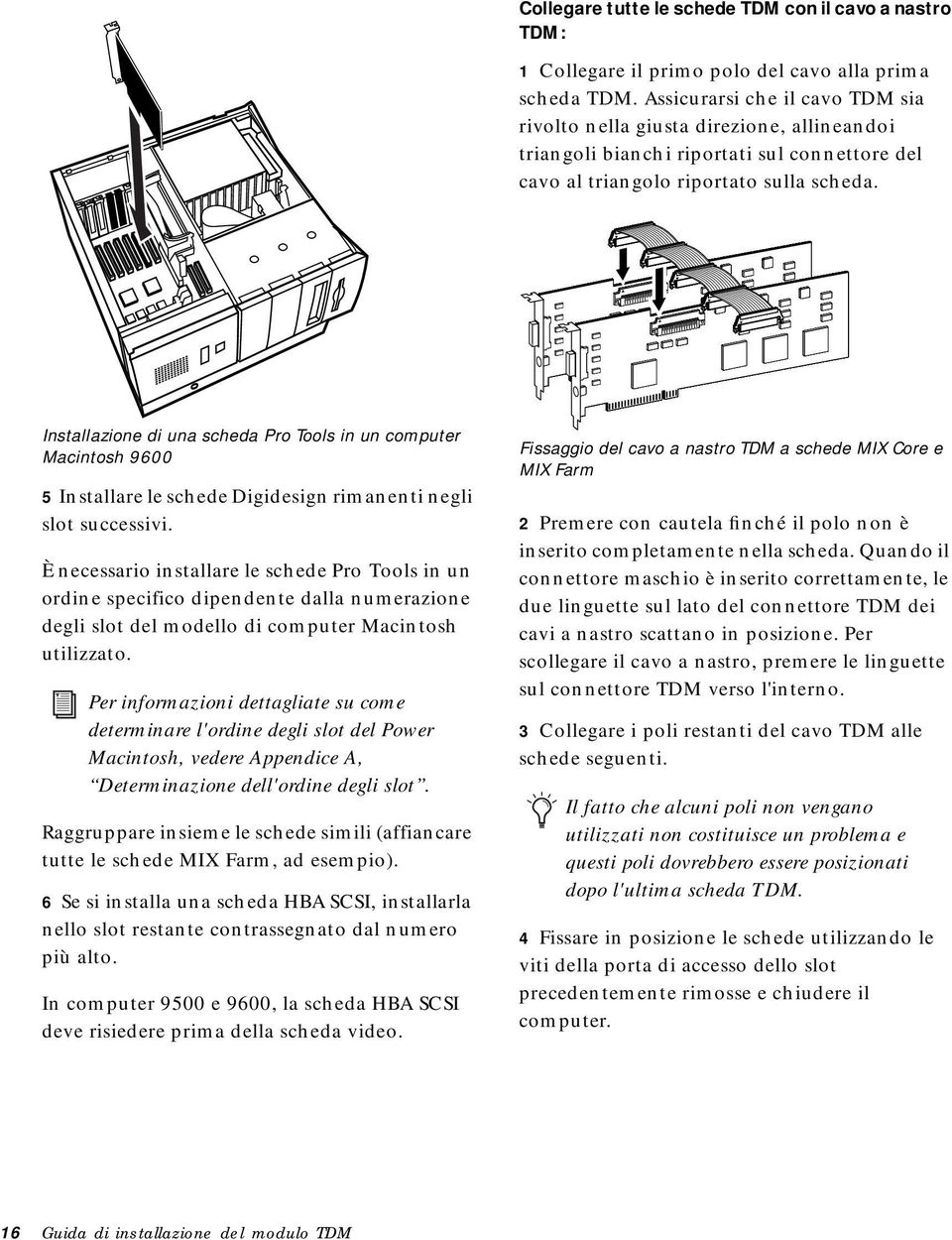 Installazione di una scheda Pro Tools in un computer Macintosh 9600 5 Installare le schede Digidesign rimanenti negli slot successivi.