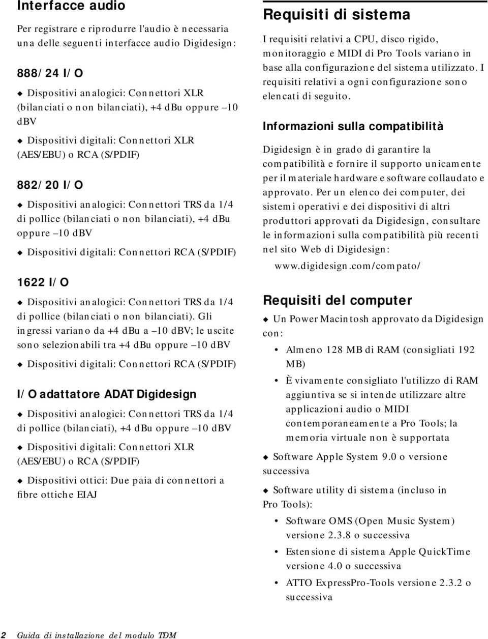 Dispositivi digitali: Connettori RCA (S/PDIF) 1622 I/O Dispositivi analogici: Connettori TRS da 1/4 di pollice (bilanciati o non bilanciati).