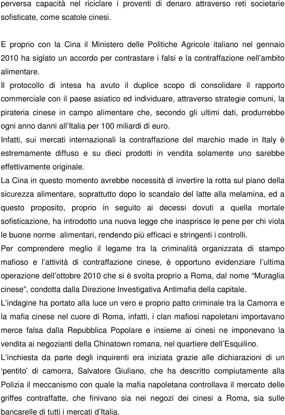 Il protocollo di intesa ha avuto il duplice scopo di consolidare il rapporto commerciale con il paese asiatico ed individuare, attraverso strategie comuni, la pirateria cinese in campo alimentare