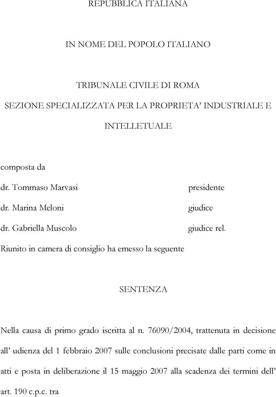 Riunito in camera di consiglio ha emesso la seguente SENTENZA Nella causa di primo grado iscritta al n.