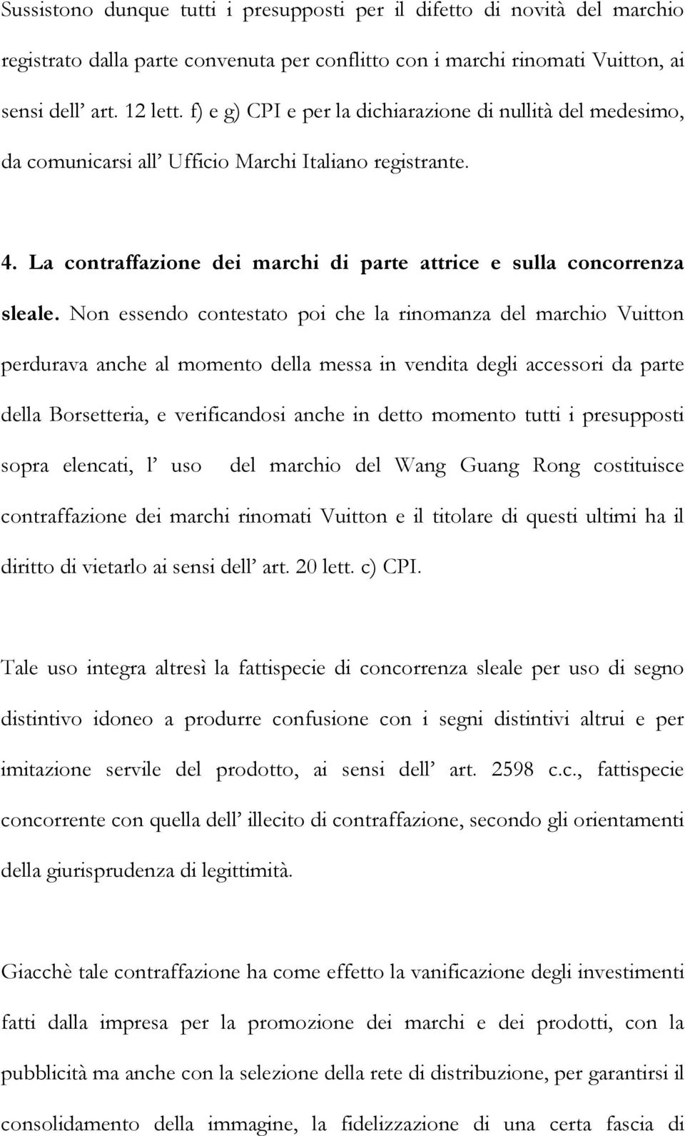 Non essendo contestato poi che la rinomanza del marchio Vuitton perdurava anche al momento della messa in vendita degli accessori da parte della Borsetteria, e verificandosi anche in detto momento