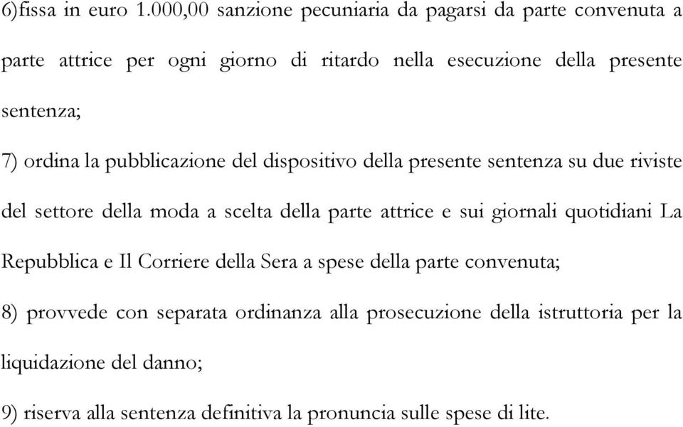 sentenza; 7) ordina la pubblicazione del dispositivo della presente sentenza su due riviste del settore della moda a scelta della parte