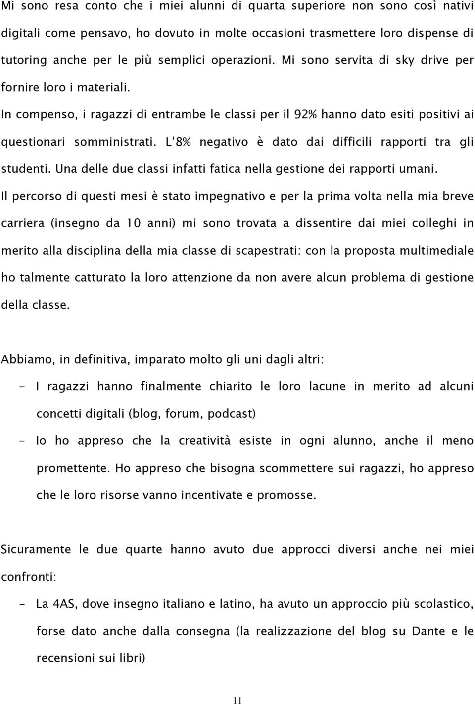 L 8% negativo è dato dai difficili rapporti tra gli studenti. Una delle due classi infatti fatica nella gestione dei rapporti umani.