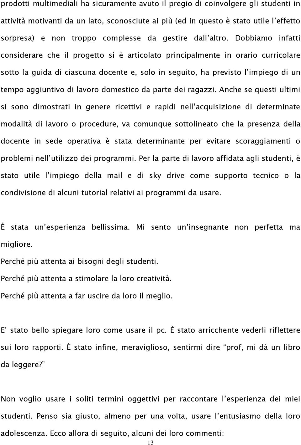 Dobbiamo infatti considerare che il progetto si è articolato principalmente in orario curricolare sotto la guida di ciascuna docente e, solo in seguito, ha previsto l impiego di un tempo aggiuntivo