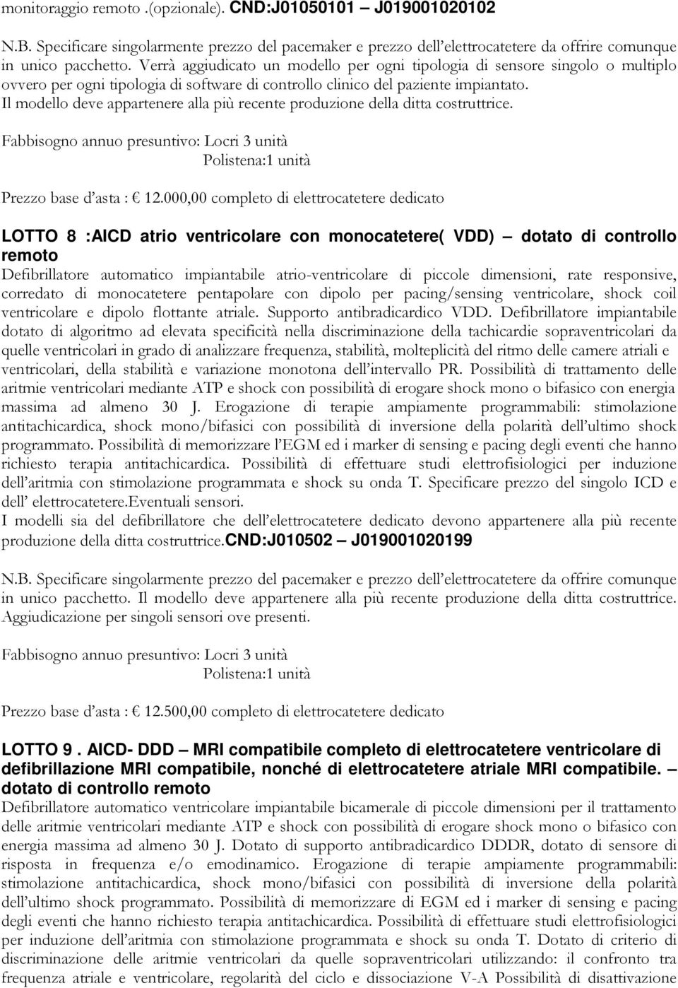 Il modello deve appartenere alla più recente produzione della ditta costruttrice. Fabbisogno annuo presuntivo: Locri 3 unità Polistena:1 unità Prezzo base d asta : 12.