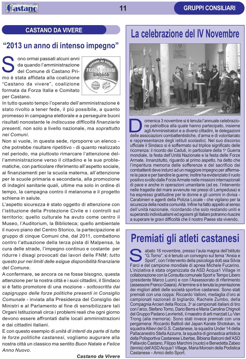 In tutto questo tempo l operato dell amministrazione è stato rivolto a tener fede, il più possibile, a quanto promesso in campagna elettorale e a perseguire buoni risultati nonostante le indiscusse