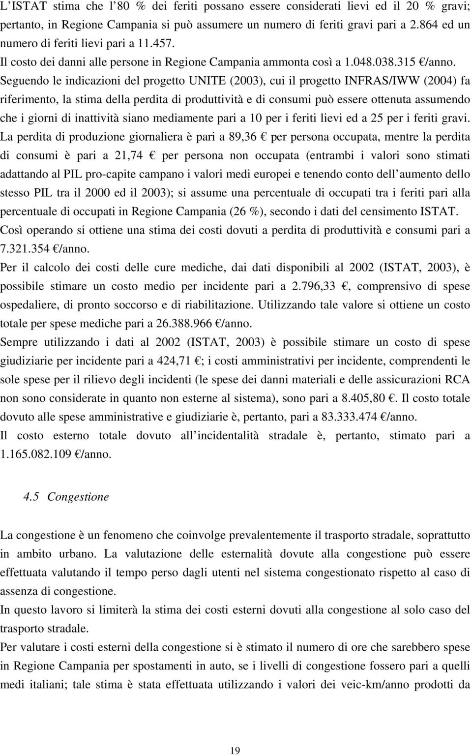 Seguendo le indicazioni del progetto UNITE (2003), cui il progetto INFRAS/IWW (2004) fa riferimento, la stima della perdita di produttività e di consumi può essere ottenuta assumendo che i giorni di