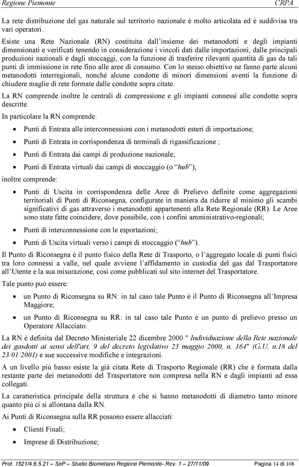 produzioni nazionali e dagli stoccaggi, con la funzione di trasferire rilevanti quantità di gas da tali punti di immissione in rete fino alle aree di consumo.