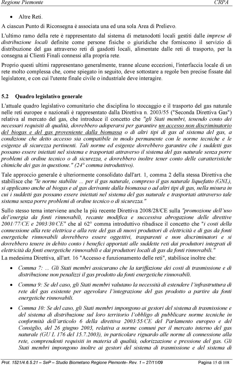 distribuzione del gas attraverso reti di gasdotti locali, alimentate dalle reti di trasporto, per la consegna ai Clienti Finali connessi alla propria rete.