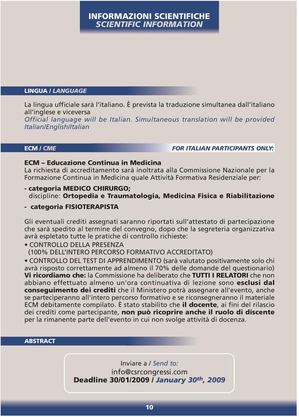 Simultaneous translation will be provided Italian/English/Italian ECM / CME FOR ITALIAN PARTICIPANTS ONLY: ECM Educazione Continua in Medicina La richiesta di accreditamento sarà inoltrata alla