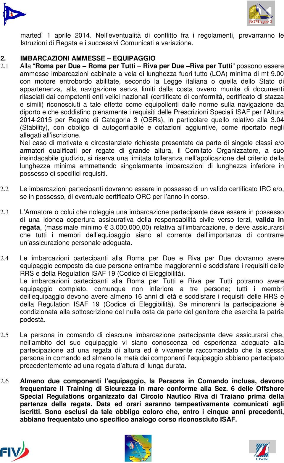 00 con motore entrobordo abilitate, secondo la Legge italiana o quella dello Stato di appartenenza, alla navigazione senza limiti dalla costa ovvero munite di documenti rilasciati dai competenti enti