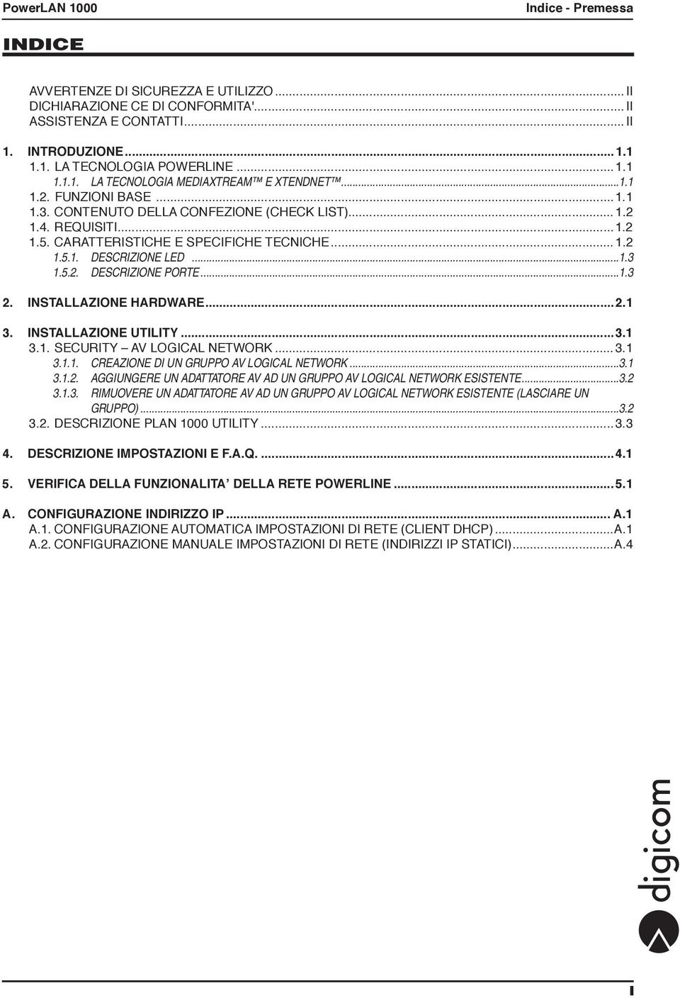 ..1.3 2. INSTALLAZIONE HARDWARE...2.1 3. INSTALLAZIONE UTILITY...3.1 3.1. Security AV Logical Network... 3.1 3.1.1. Creazione di un gruppo AV Logical Network...3.1 3.1.2. Aggiungere un adattatore AV ad un gruppo AV Logical Network esistente.