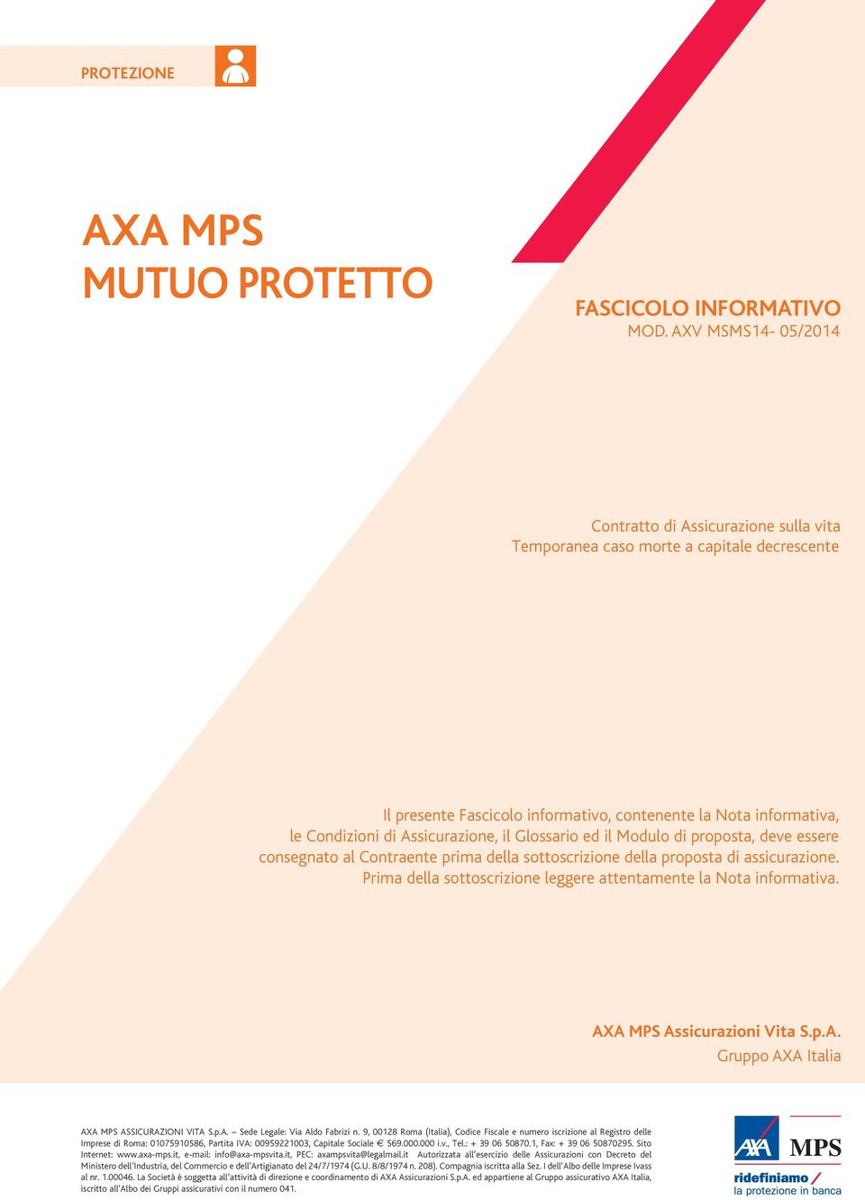 Assicurazione, il Glossario ed il Modulo di proposta, deve essere consegnato al Contraente prima della sottoscrizione della proposta di assicurazione.