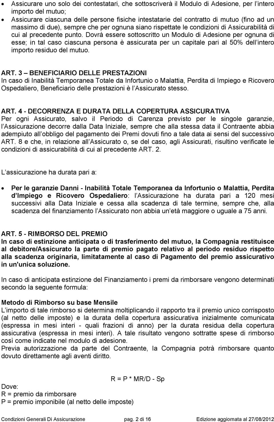 Dovrà essere sottoscritto un Modulo di Adesione per ognuna di esse; in tal caso ciascuna persona è assicurata per un capitale pari al 50% dell intero importo residuo del mutuo. ART.