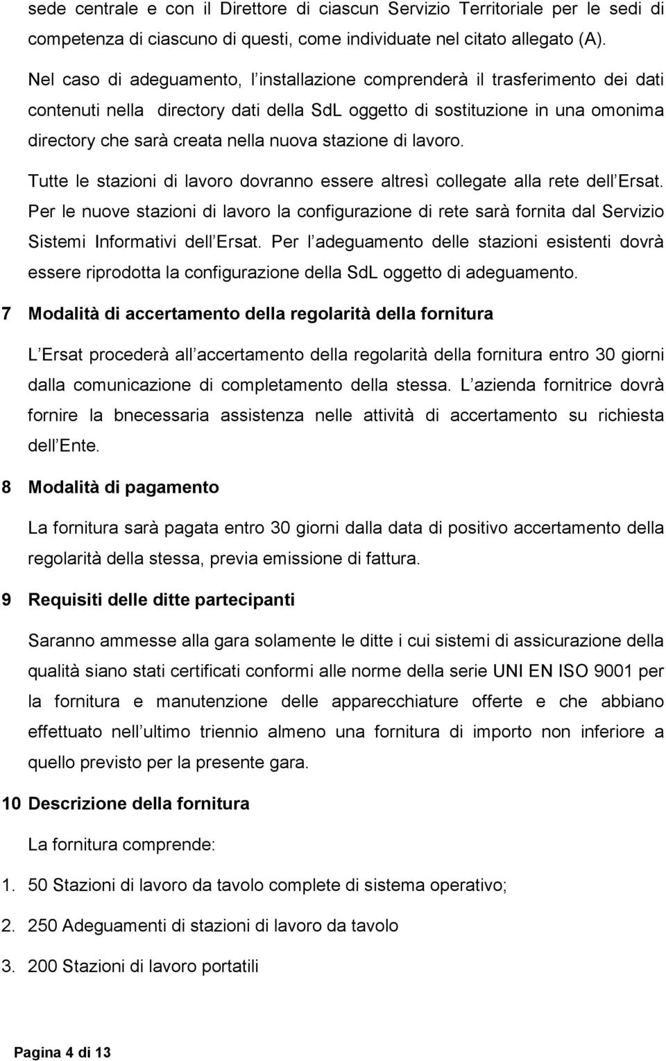 stazione di lavoro. Tutte le stazioni di lavoro dovranno essere altresì collegate alla rete dell Ersat.