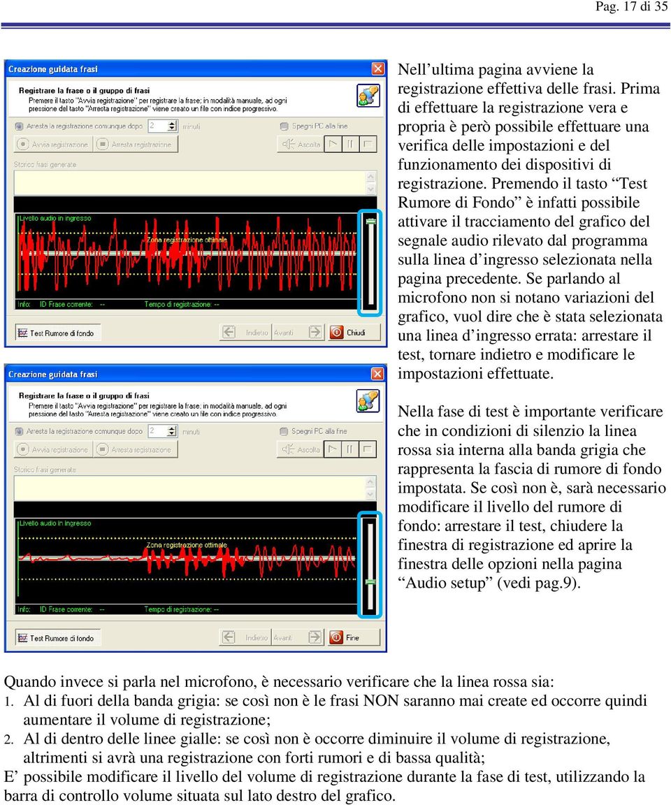 Premendo il tasto Test Rumore di Fondo è infatti possibile attivare il tracciamento del grafico del segnale audio rilevato dal programma sulla linea d ingresso selezionata nella pagina precedente.