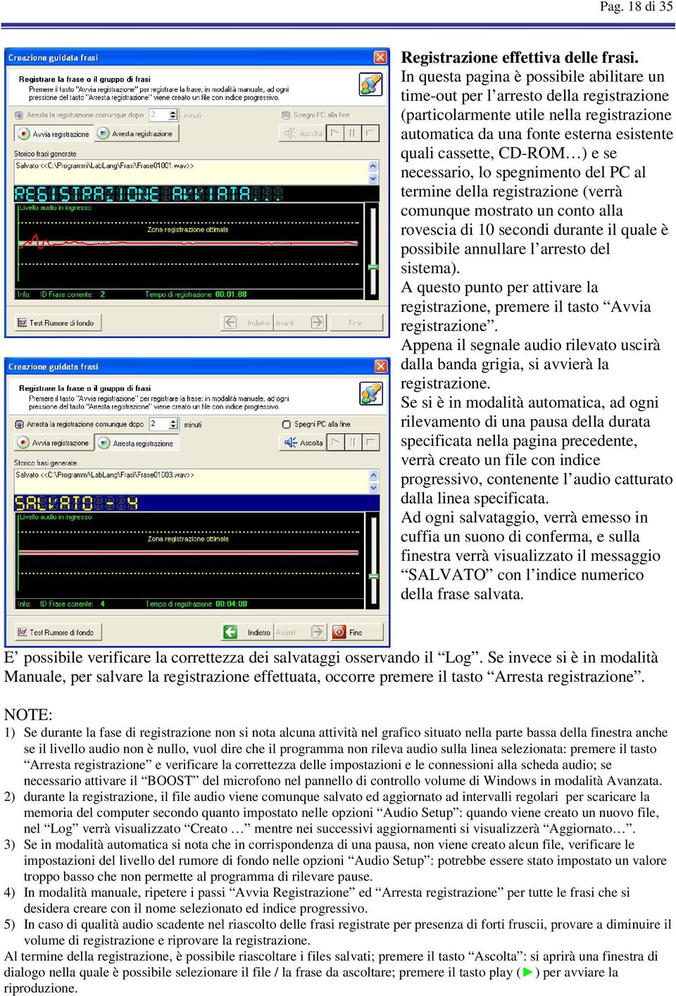 necessario, lo spegnimento del PC al termine della registrazione (verrà comunque mostrato un conto alla rovescia di 10 secondi durante il quale è possibile annullare l arresto del sistema).