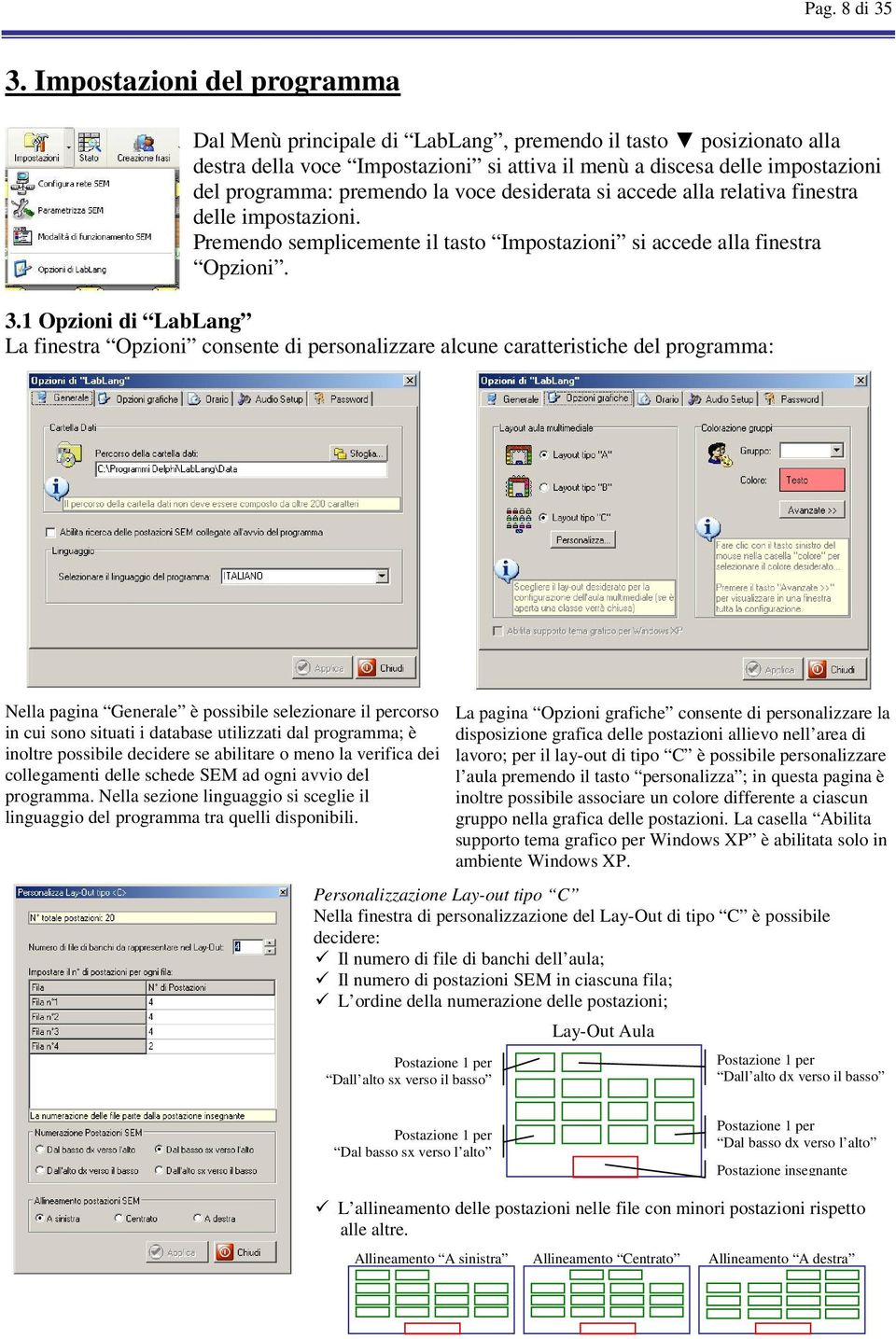 voce desiderata si accede alla relativa finestra delle impostazioni. Premendo semplicemente il tasto Impostazioni si accede alla finestra Opzioni. 3.