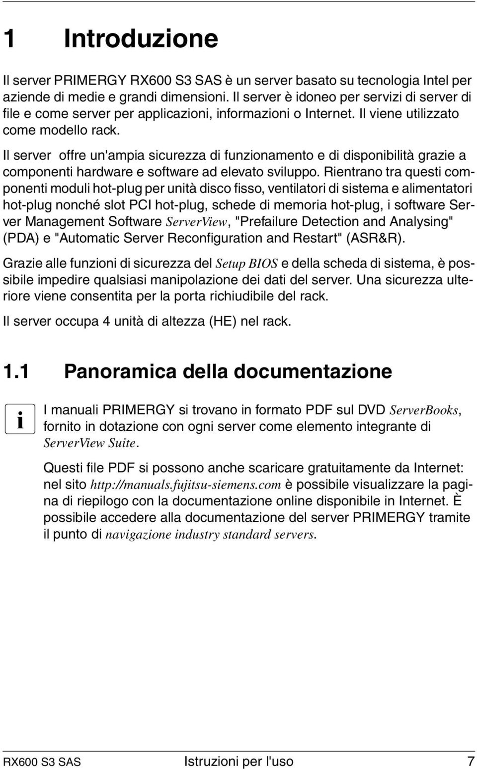 Il server offre un'ampia sicurezza di funzionamento e di disponibilità grazie a componenti hardware e software ad elevato sviluppo.