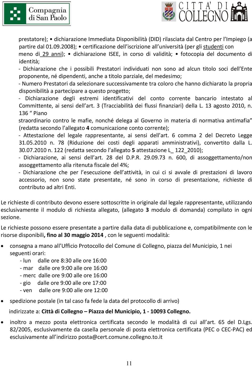 possibili Prestatori individuati non sono ad alcun titolo soci dell Ente proponente, né dipendenti, anche a titolo parziale, del medesimo; Numero Prestatori da selezionare successivamente tra coloro