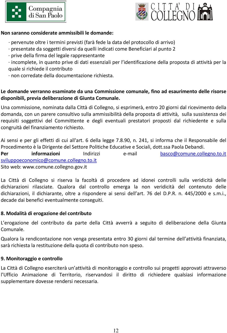 corredate della documentazione richiesta. Le domande verranno esaminate da una Commissione comunale, fino ad esaurimento delle risorse disponibili, previa deliberazione di Giunta Comunale.