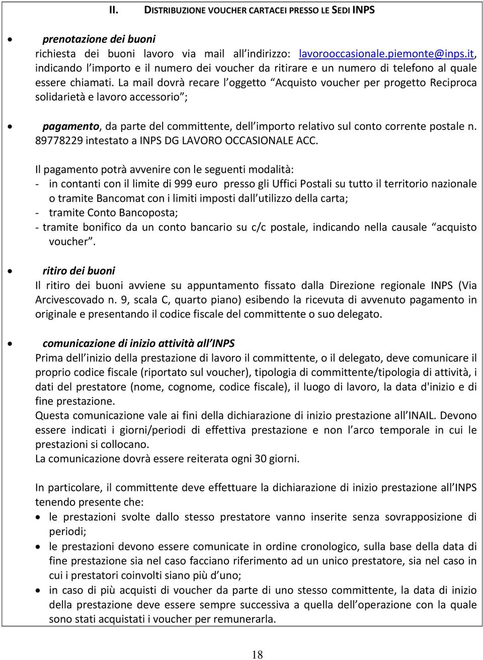 La mail dovrà recare l oggetto Acquisto voucher per progetto Reciproca solidarietà e lavoro accessorio ; pagamento, da parte del committente, dell importo relativo sul conto corrente postale n.