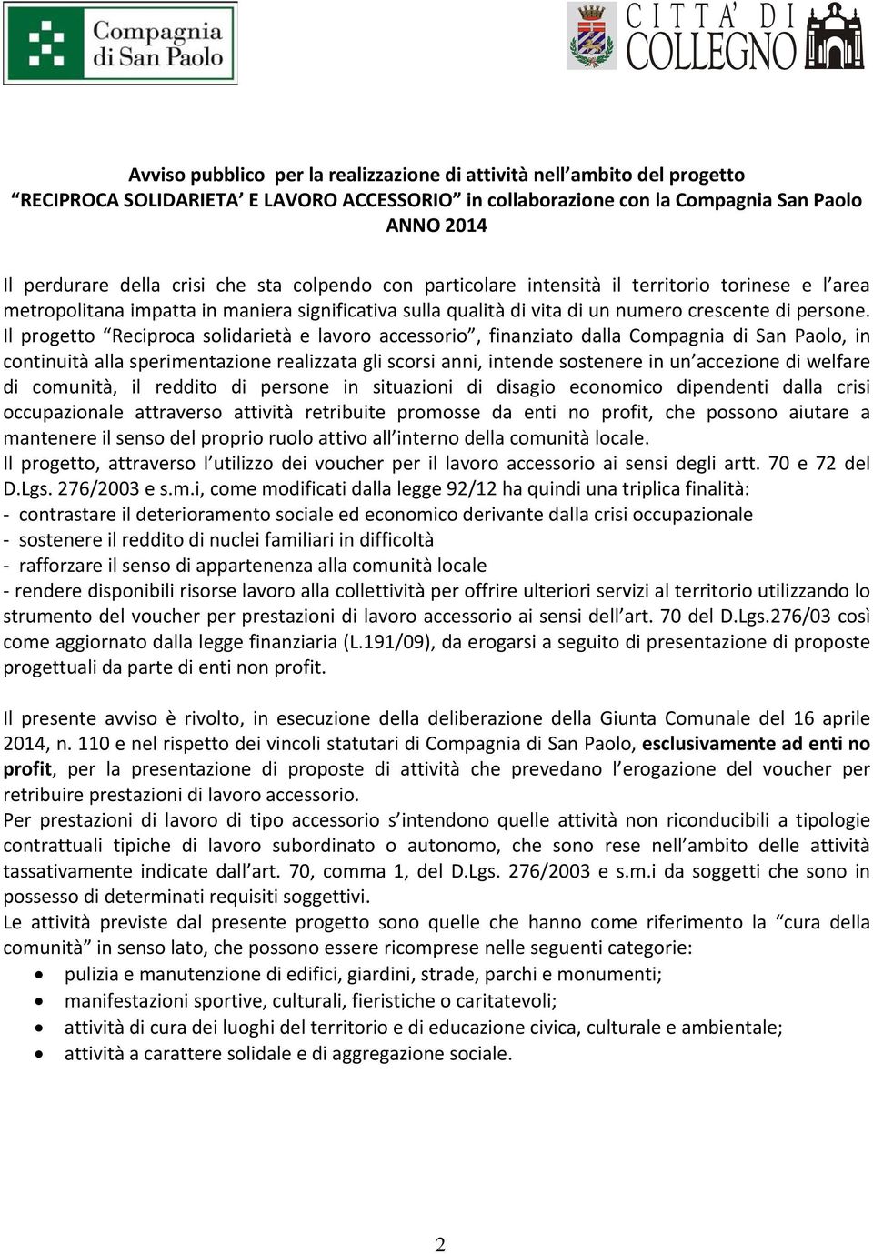 Il progetto Reciproca solidarietà e lavoro accessorio, finanziato dalla Compagnia di San Paolo, in continuità alla sperimentazione realizzata gli scorsi anni, intende sostenere in un accezione di