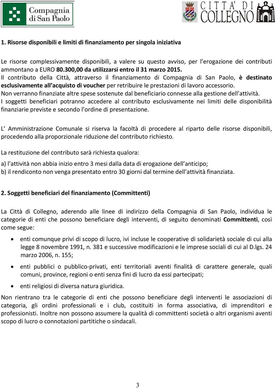 Il contributo della Città, attraverso il finanziamento di Compagnia di San Paolo, è destinato esclusivamente all acquisto di voucher per retribuire le prestazioni di lavoro accessorio.