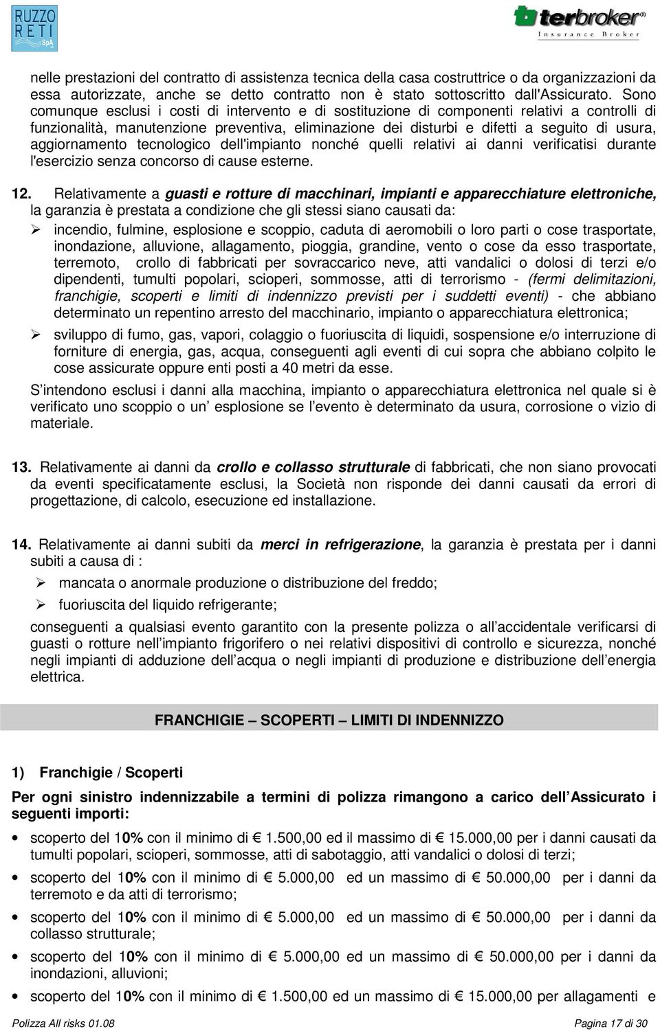 aggiornamento tecnologico dell'impianto nonché quelli relativi ai danni verificatisi durante l'esercizio senza concorso di cause esterne. 12.