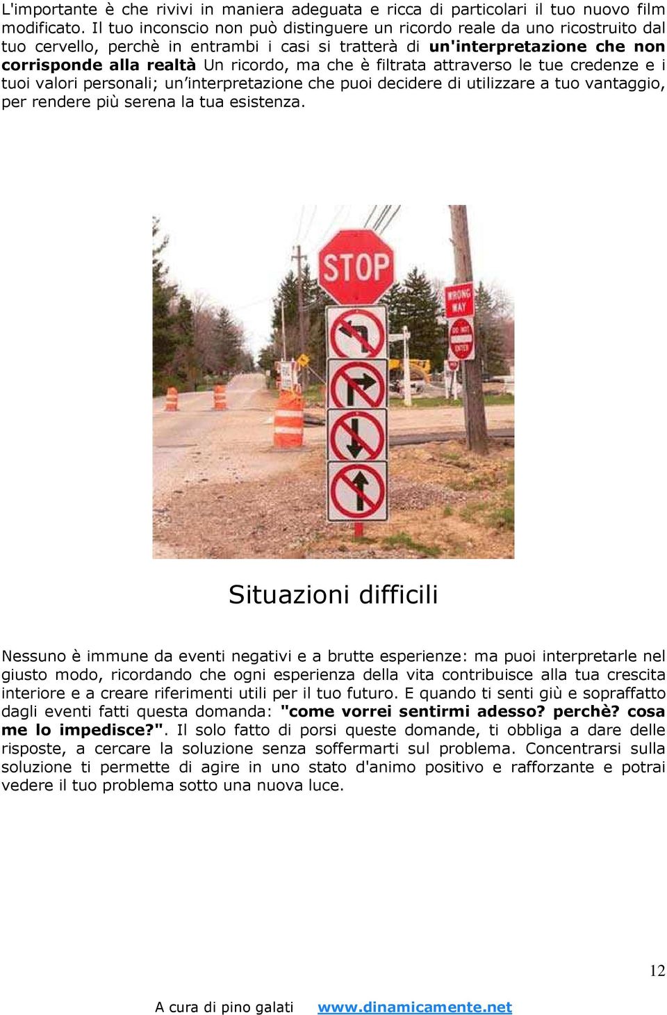 che è filtrata attraverso le tue credenze e i tuoi valori personali; un interpretazione che puoi decidere di utilizzare a tuo vantaggio, per rendere più serena la tua esistenza.