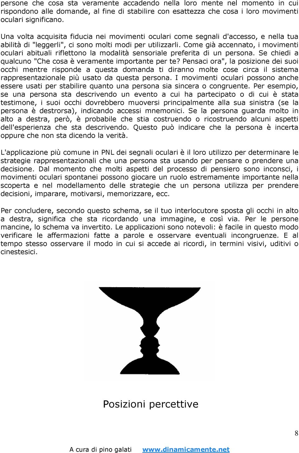 Come già accennato, i movimenti oculari abituali riflettono la modalità sensoriale preferita di un persona. Se chiedi a qualcuno "Che cosa è veramente importante per te?