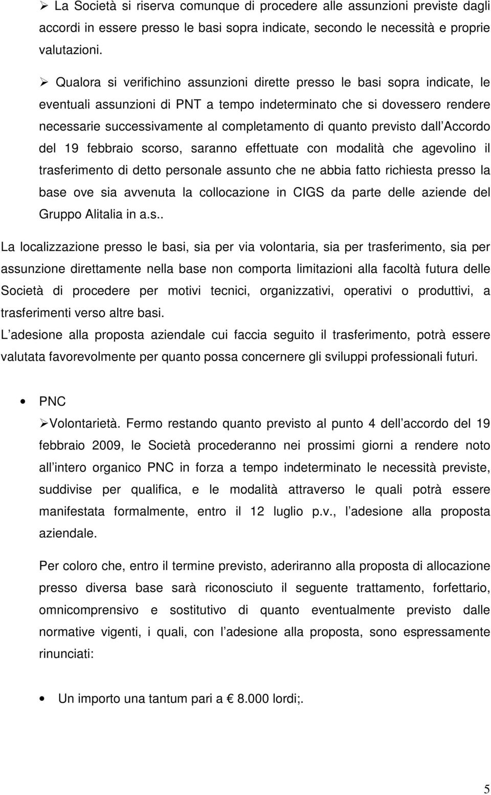 quanto previsto dall Accordo del 19 febbraio scorso, saranno effettuate con modalità che agevolino il trasferimento di detto personale assunto che ne abbia fatto richiesta presso la base ove sia