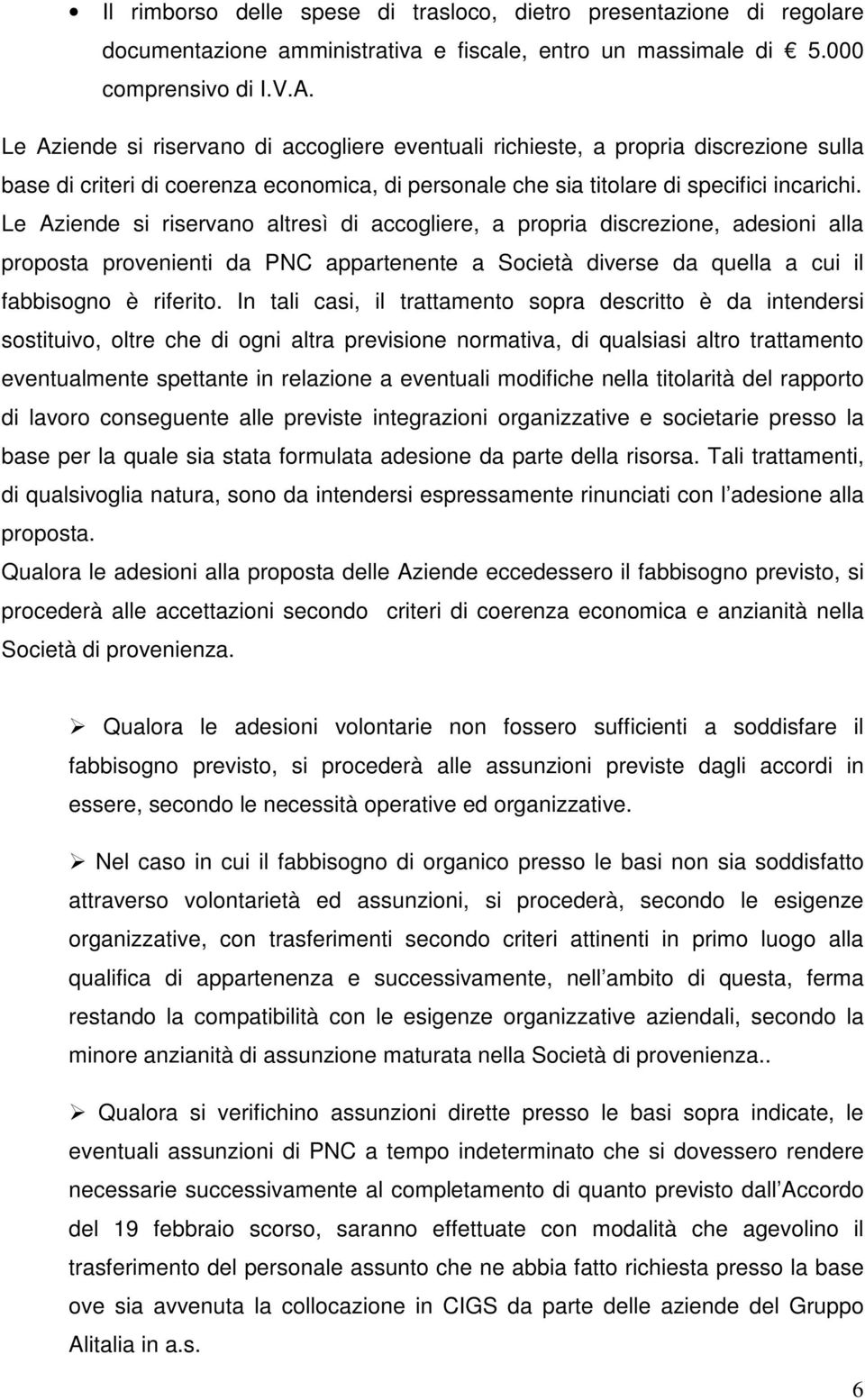 Le Aziende si riservano altresì di accogliere, a propria discrezione, adesioni alla proposta provenienti da PNC appartenente a Società diverse da quella a cui il fabbisogno è riferito.