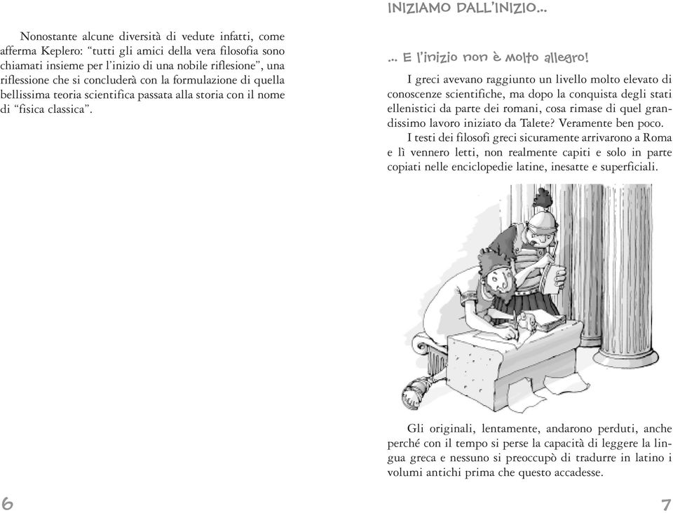 I greci avevano raggiunto un livello molto elevato di conoscenze scientifiche, ma dopo la conquista degli stati ellenistici da parte dei romani, cosa rimase di quel grandissimo lavoro iniziato da