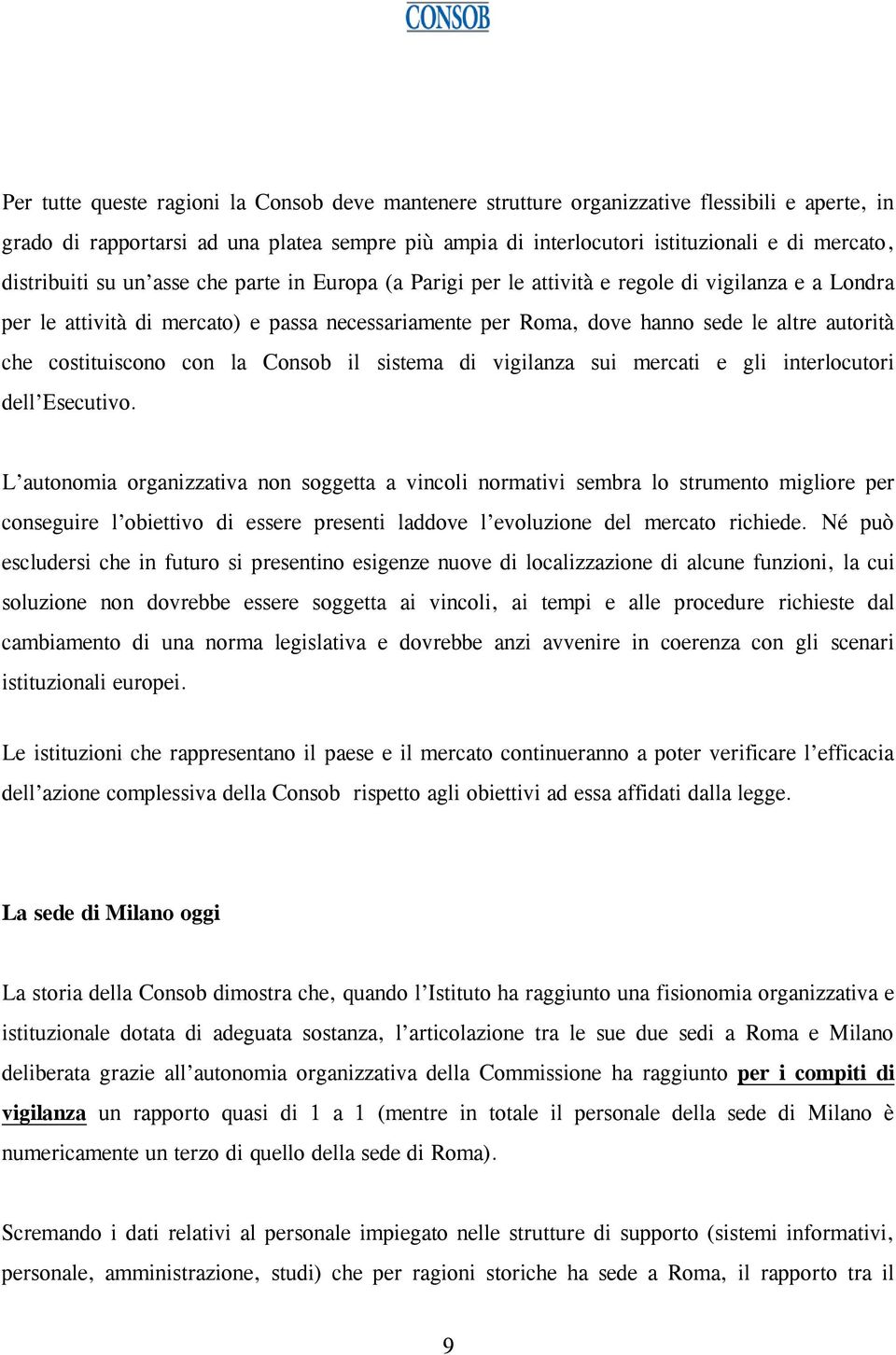 che costituiscono con la Consob il sistema di vigilanza sui mercati e gli interlocutori dell Esecutivo.