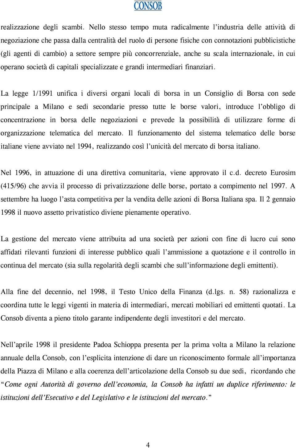 settore sempre più concorrenziale, anche su scala internazionale, in cui operano società di capitali specializzate e grandi intermediari finanziari.