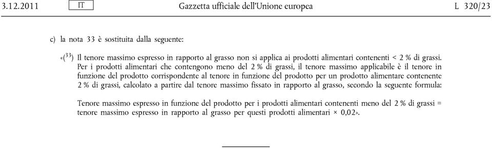 Per i prodotti alimentari che contengono meno del 2 % di grassi, il tenore massimo applicabile è il tenore in funzione del prodotto corrispondente al tenore in funzione del prodotto per