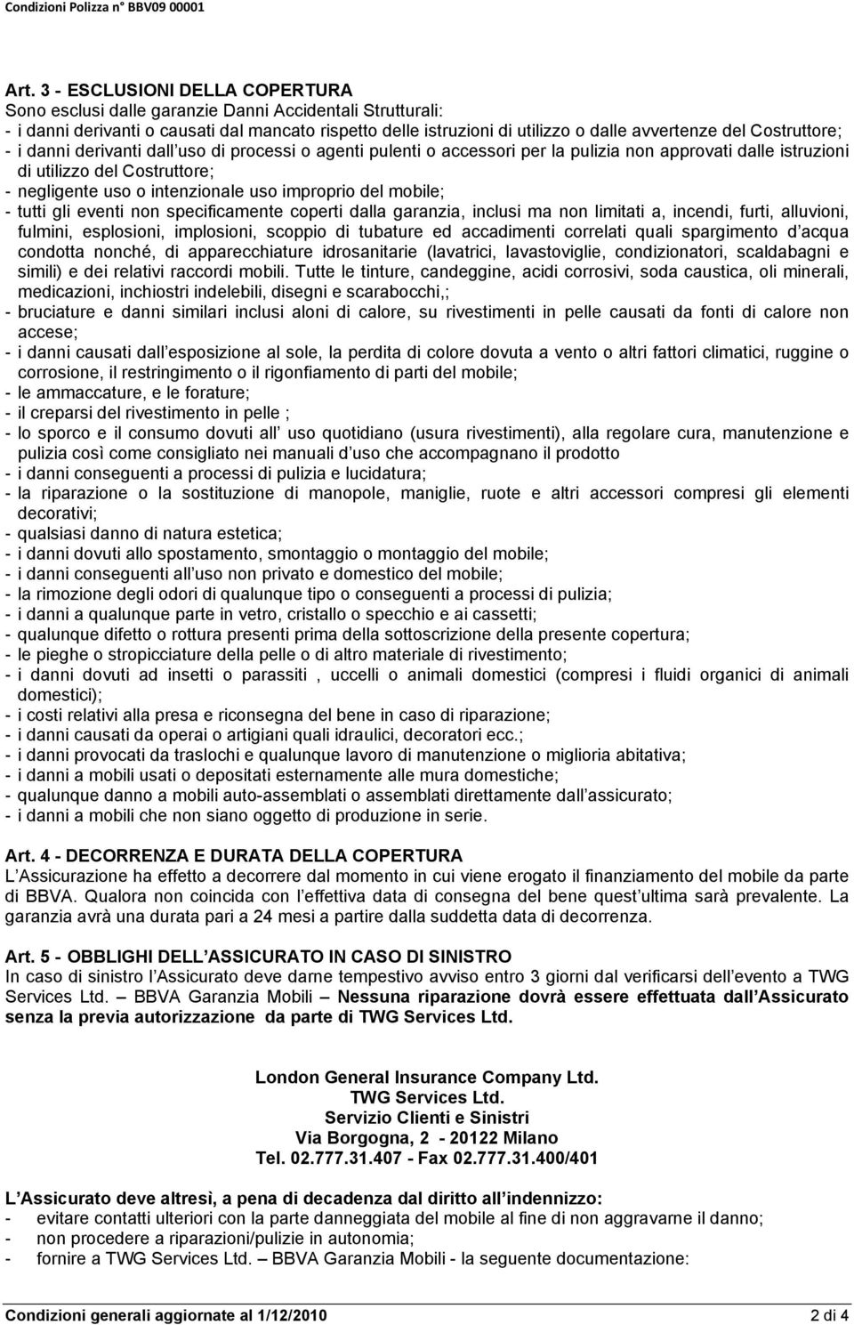 Costruttore; - i danni derivanti dall uso di processi o agenti pulenti o accessori per la pulizia non approvati dalle istruzioni di utilizzo del Costruttore; - negligente uso o intenzionale uso