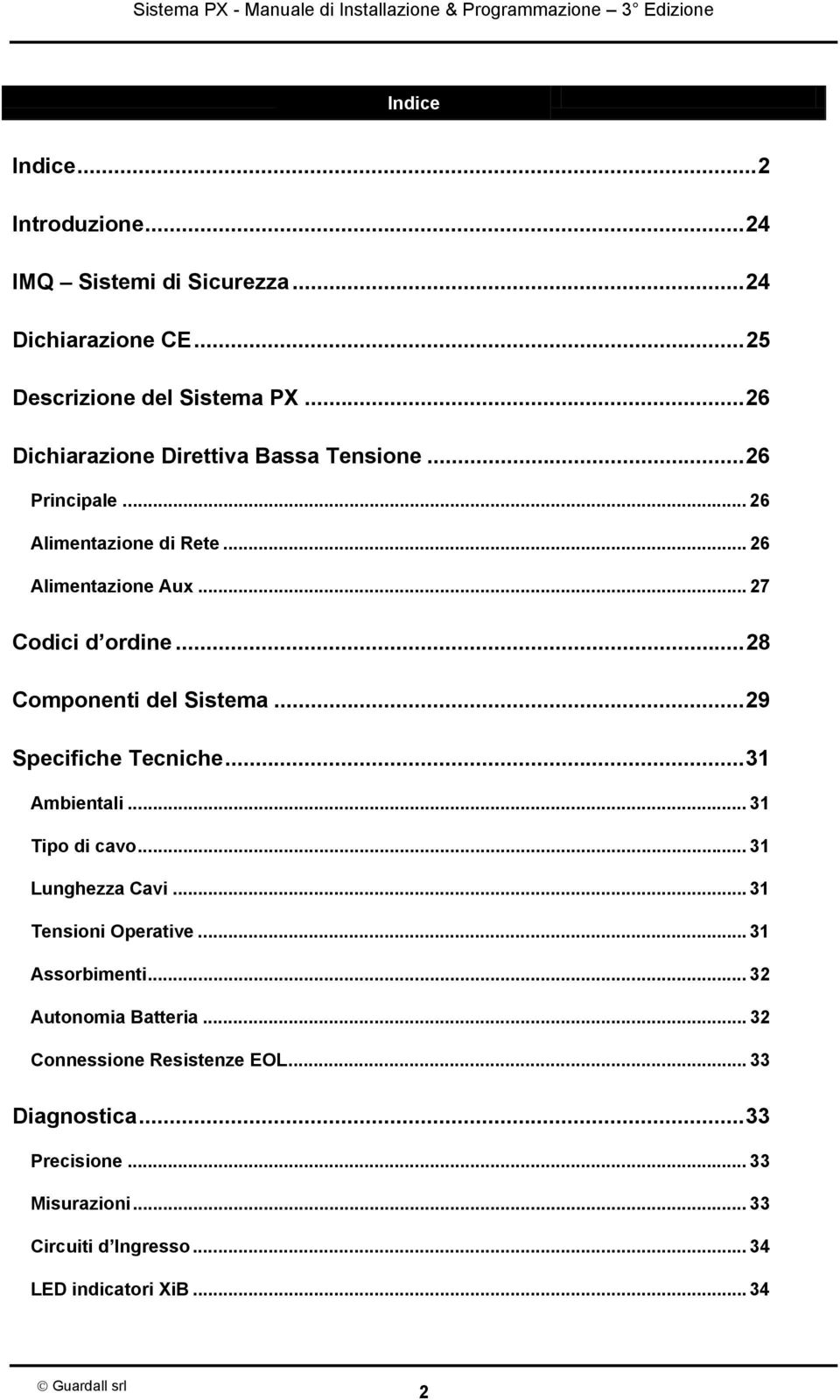 ..28 Componenti del Sistema...29 Specifiche Tecniche...31 Ambientali... 31 Tipo di cavo... 31 Lunghezza Cavi...31 Tensioni Operative.