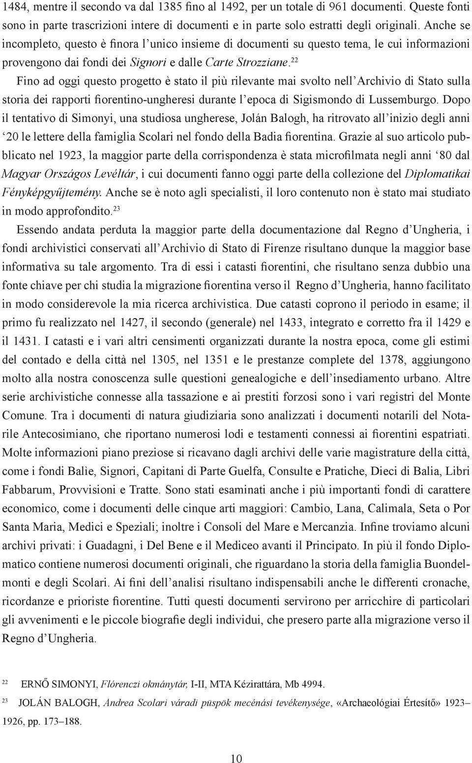 22 Fino ad oggi questo progetto è stato il più rilevante mai svolto nell Archivio di Stato sulla storia dei rapporti fiorentino-ungheresi durante l epoca di Sigismondo di Lussemburgo.