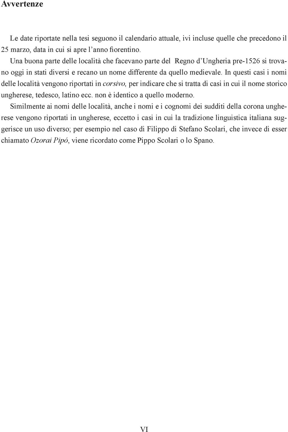 In questi casi i nomi delle località vengono riportati in corsivo, per indicare che si tratta di casi in cui il nome storico ungherese, tedesco, latino ecc. non è identico a quello moderno.