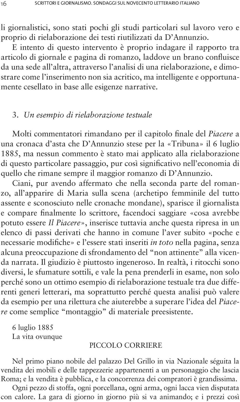 E intento di questo intervento è proprio indagare il rapporto tra articolo di giornale e pagina di romanzo, laddove un brano confluisce da una sede all altra, attraverso l analisi di una